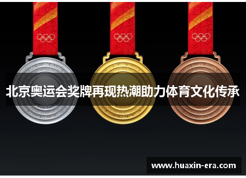 北京奥运会奖牌再现热潮助力体育文化传承 北京奥运会奖牌再现热潮助力体育文化传承